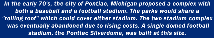 In the early 70's, the city of Pontiac, Michigan proposed a complex with both a baseball and a football stadium. The parks would share a 